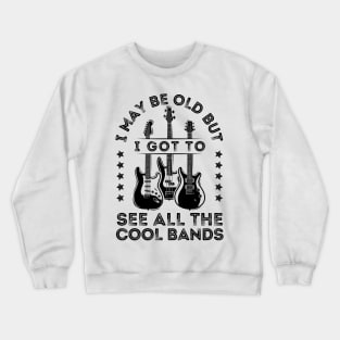 I May Be Old But I Got To See All The Cool Bands Crewneck Sweatshirt